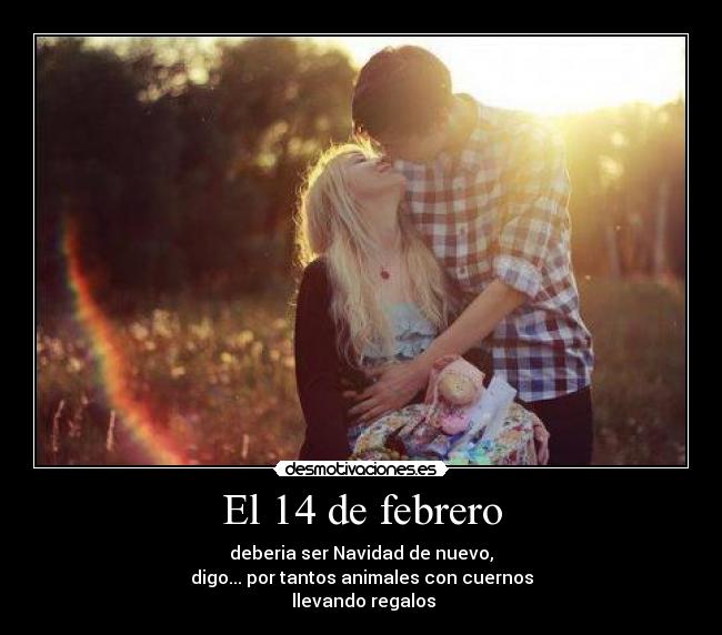 El 14 de febrero - deberia ser Navidad de nuevo,
digo... por tantos animales con cuernos
llevando regalos