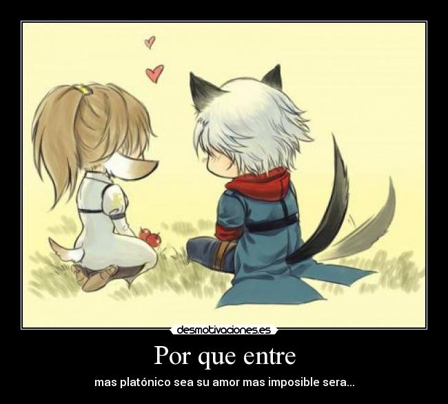 Por que entre - mas platónico sea su amor mas imposible sera...