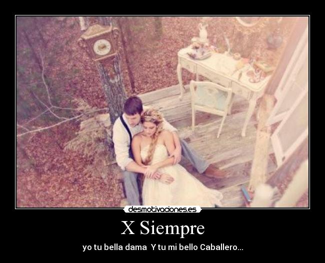 X Siempre - yo tu bella dama Y tu mi bello Caballero...