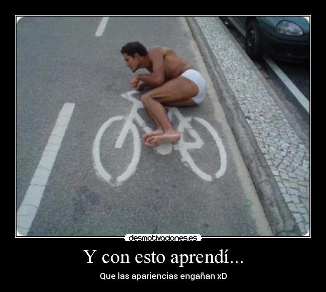 Y con esto aprendí... - Que las apariencias engañan xD