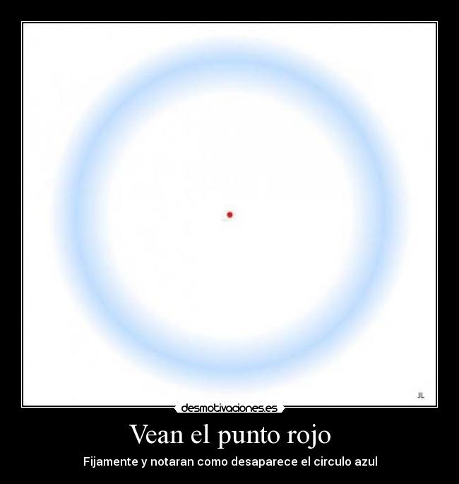 Vean el punto rojo - Fijamente y notaran como desaparece el circulo azul