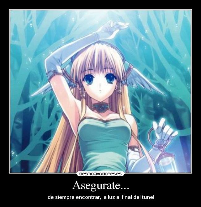 Asegurate... - de siempre encontrar, la luz al final del tunel