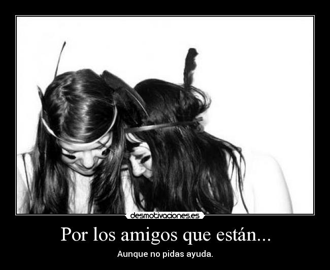 Por los amigos que están... -