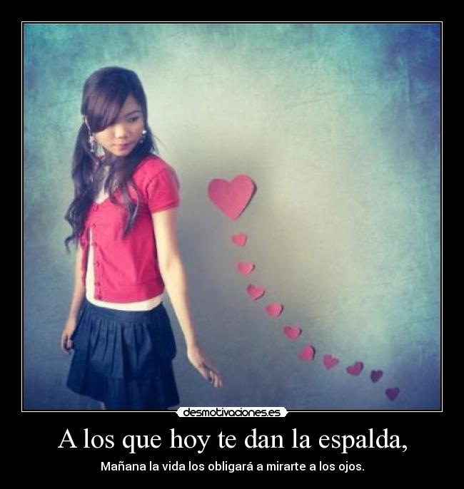 A los que hoy te dan la espalda, - 