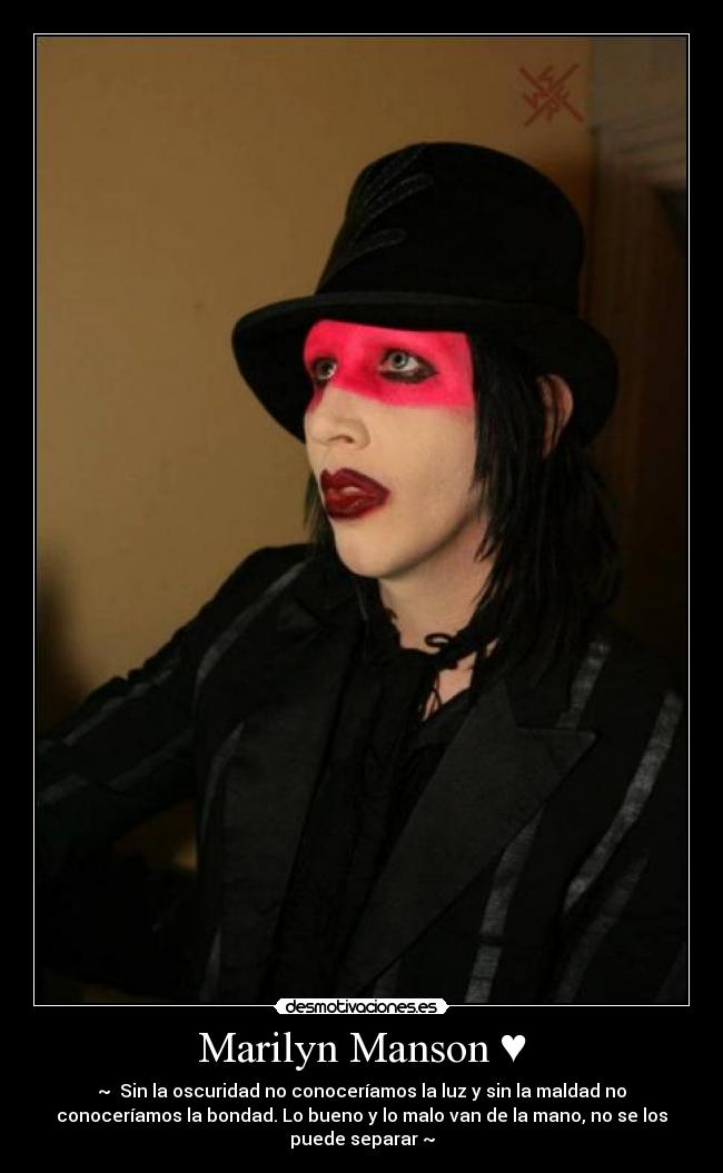 Marilyn Manson ♥ - ~♥ Sin la oscuridad no conoceríamos la luz y sin la maldad no
conoceríamos la bondad. Lo bueno y lo malo van de la mano, no se los
puede separar♥~