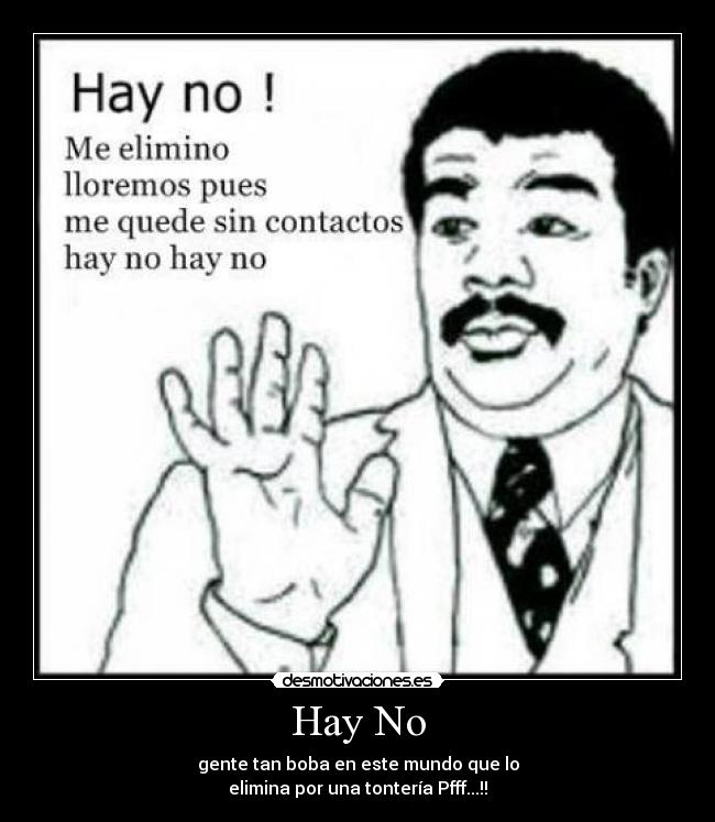 Hay No - gente tan boba en este mundo que lo
elimina por una tontería Pfff...!!