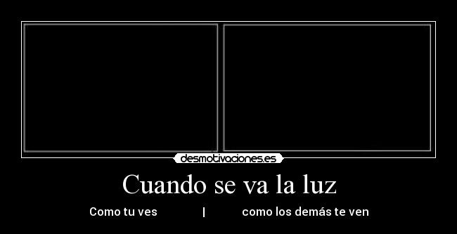 Cuando se va la luz - Como tu ves | como los demás te ven