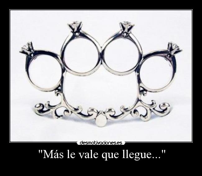 Más le vale que llegue... -