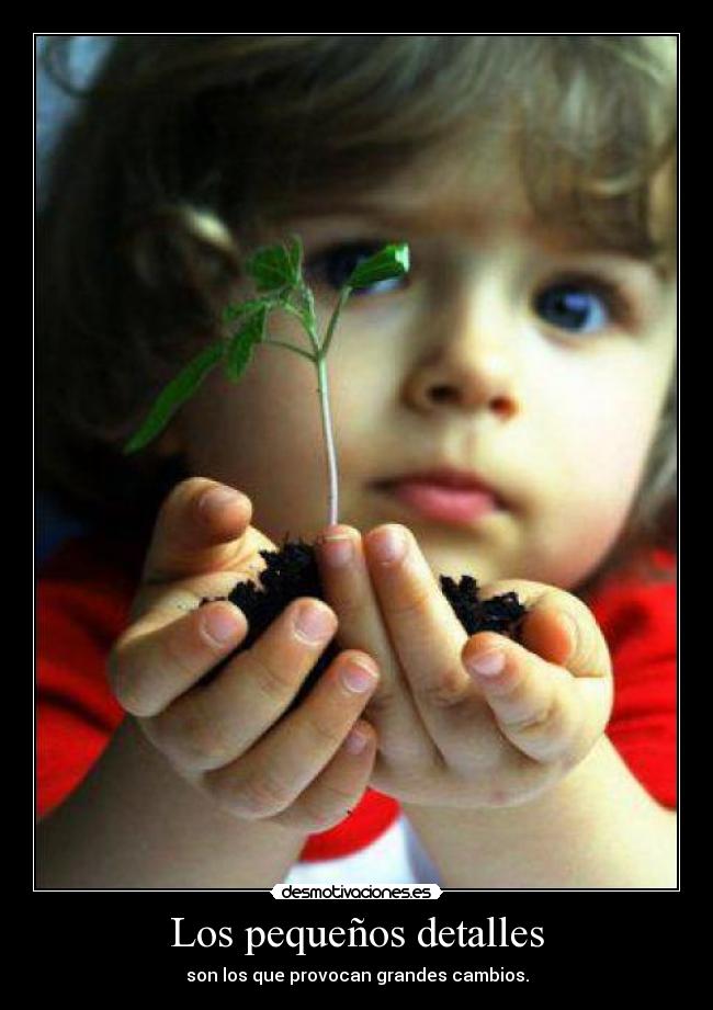 Los pequeños detalles - son los que provocan grandes cambios.