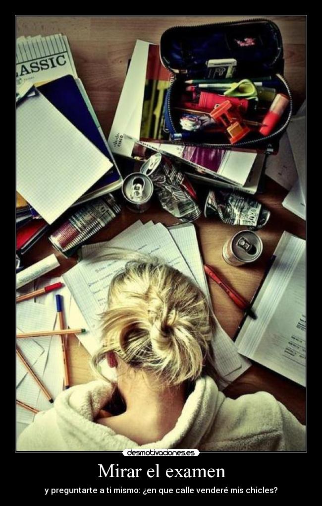 Mirar el examen - y preguntarte a ti mismo: ¿en que calle venderé mis chicles?