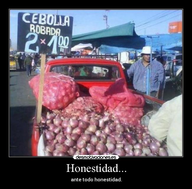 Honestidad... - ante todo honestidad.