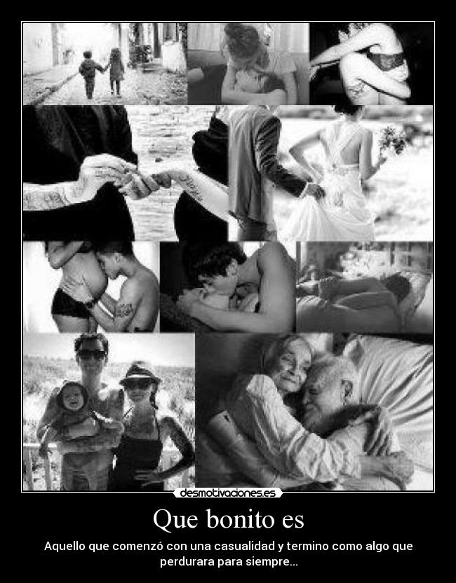 Que bonito es - Aquello que comenzó con una casualidad y termino como algo que
perdurara para siempre...