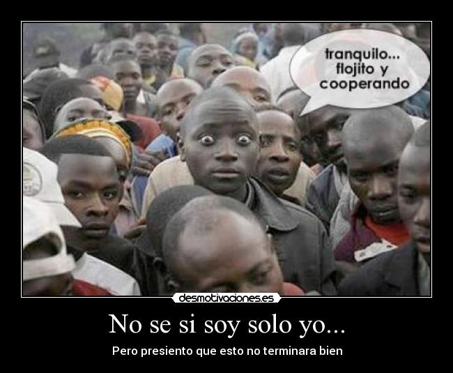 No se si soy solo yo... - Pero presiento que esto no terminara bien