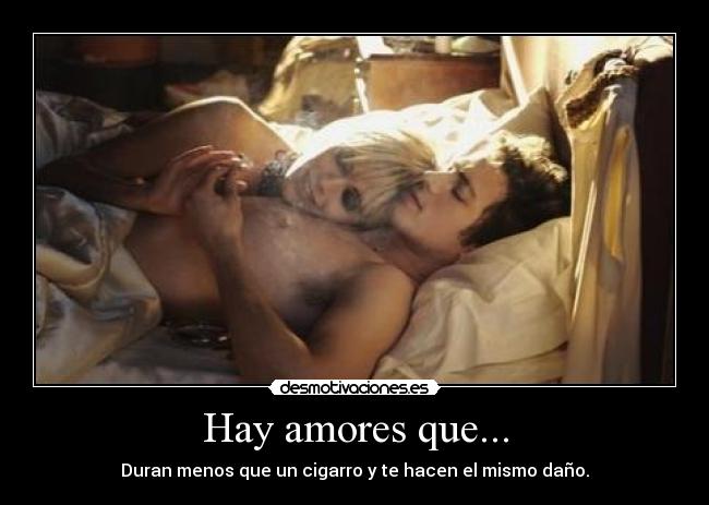 Hay amores que... - Duran menos que un cigarro y te hacen el mismo daño.