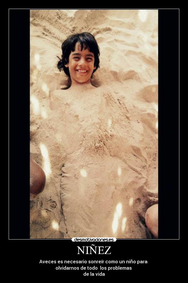 NIÑEZ - Aveces es necesario sonreír como un niño para
olvidarnos de todo los problemas
de la vida