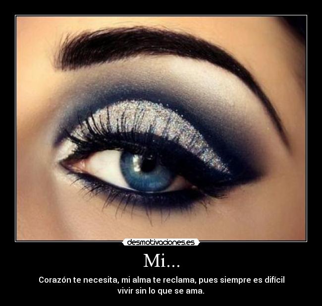 Mi... - Corazón te necesita, mi alma te reclama, pues siempre es difícil
vivir sin lo que se ama.♥