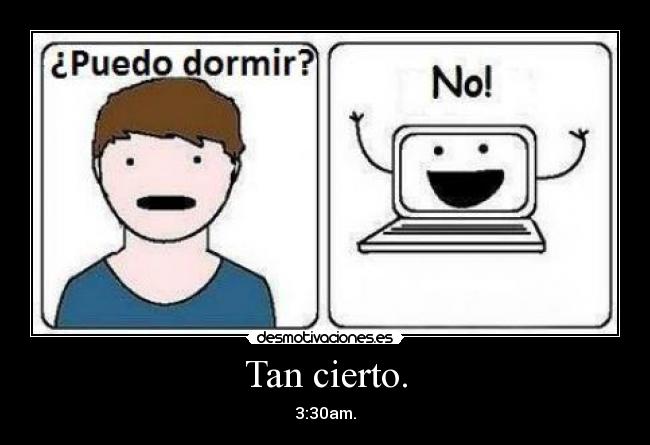 Tan cierto. -