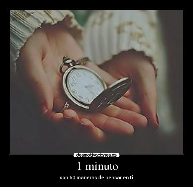 1 minuto - son 60 maneras de pensar en ti.