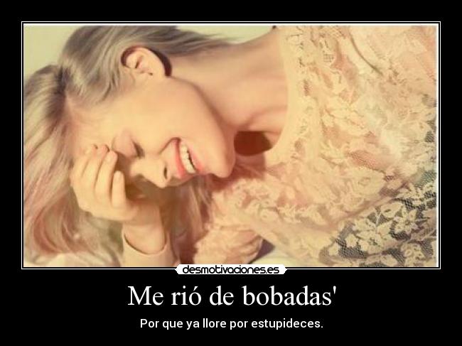 Me rió de bobadas -