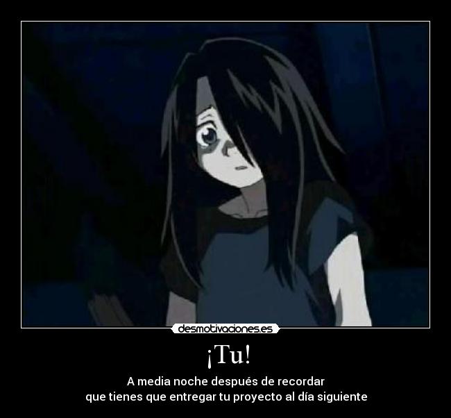 ¡Tu! - A media noche después de recordar
que tienes que entregar tu proyecto al día siguiente