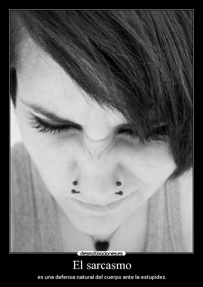 El sarcasmo - es una defensa natural del cuerpo ante la estupidez.