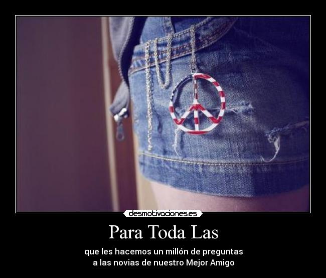 Para Toda Las - que les hacemos un millón de preguntas
a las novias de nuestro Mejor Amigo