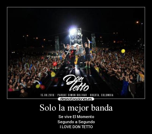 Solo la mejor banda - Se vive El Momento
Segundo a Segundo
I LOVE DON TETTO