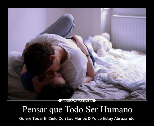 Pensar que Todo Ser Humano - Quiere Tocar El Cielo Con Las Manos & Yo Lo Estoy Abrazando!