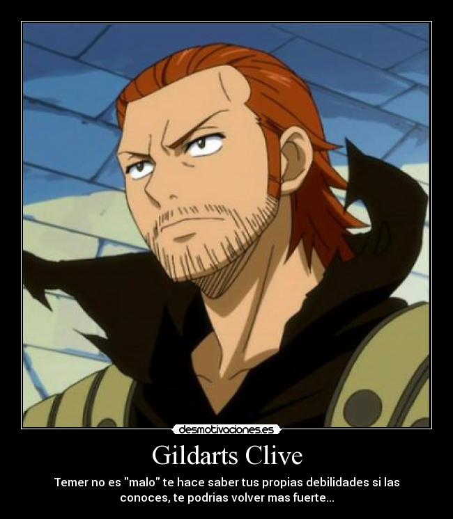 Gildarts Clive - Temer no es malo te hace saber tus propias debilidades si las
conoces, te podrias volver mas fuerte...
