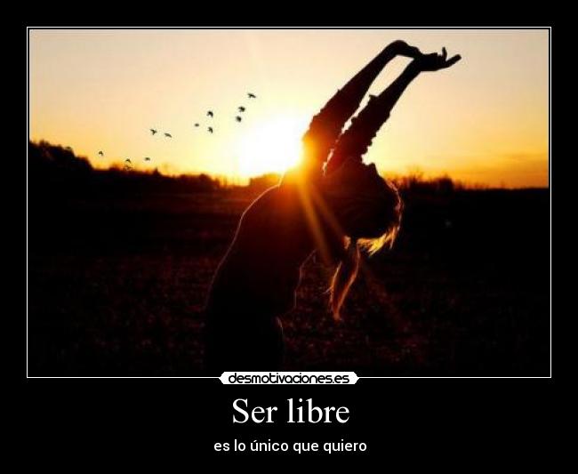 Ser libre - es lo único que quiero