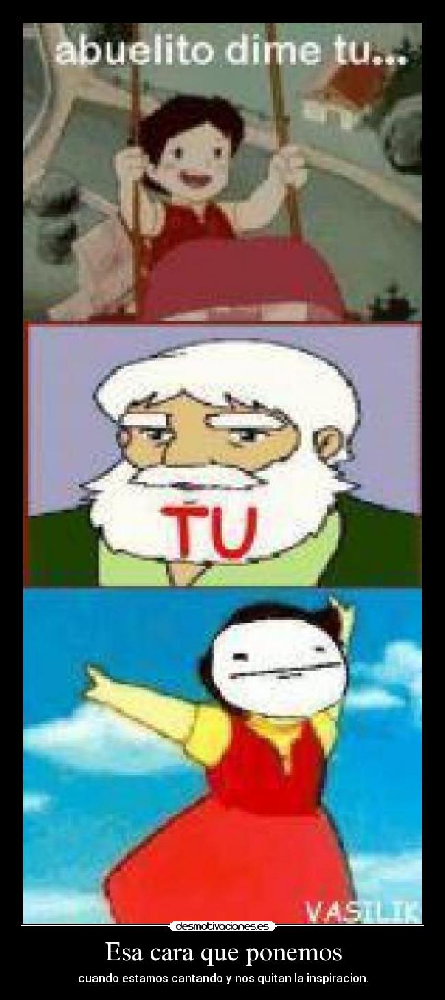 Esa cara que ponemos - cuando estamos cantando y nos quitan la inspiracion.