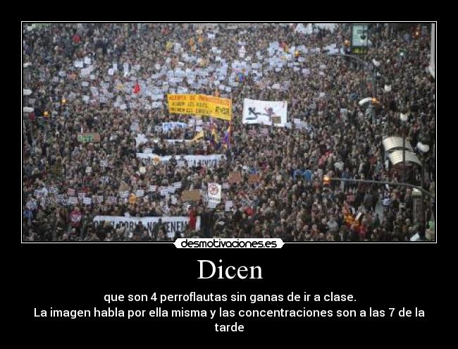 Dicen - que son 4 perroflautas sin ganas de ir a clase.
La imagen habla por ella misma y las concentraciones son a las 7 de la tarde