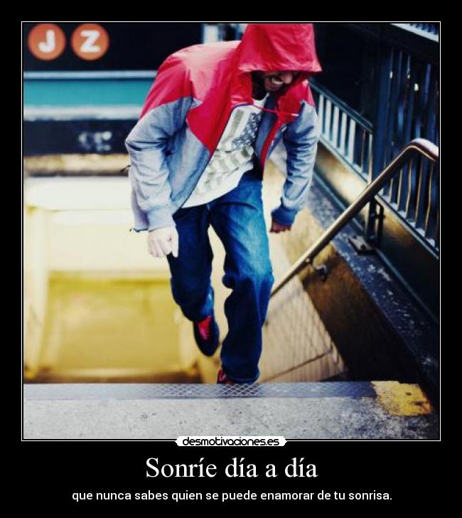 Sonríe día a día - que nunca sabes quien se puede enamorar de tu sonrisa.