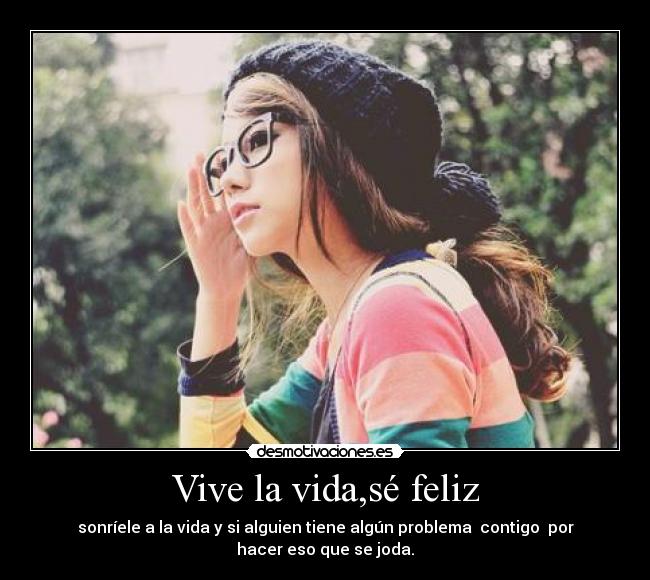 Vive la vida,sé feliz -
