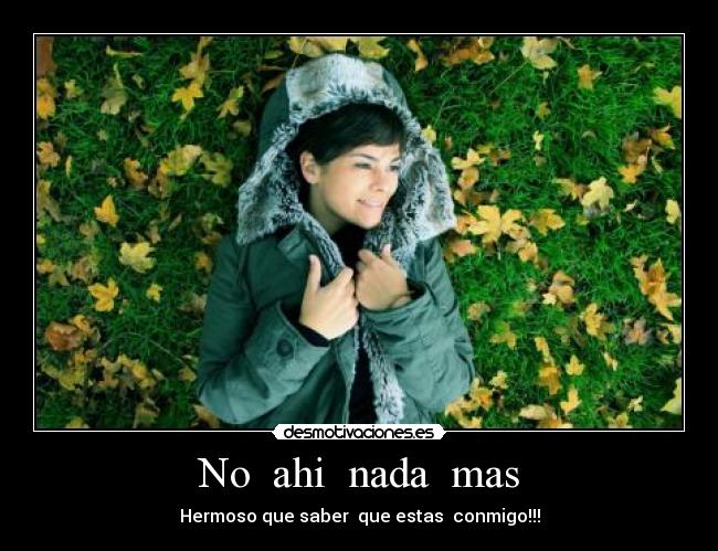No ahi nada mas - Hermoso que saber que estas conmigo!!!