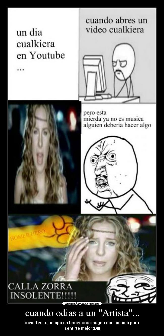cuando odias a un Artista... - inviertes tu tiempo en hacer una imagen con memes para
sentirte mejor :D!!!