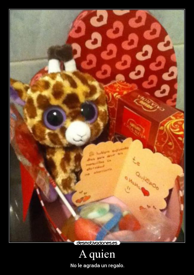 A quien - No le agrada un regalo.