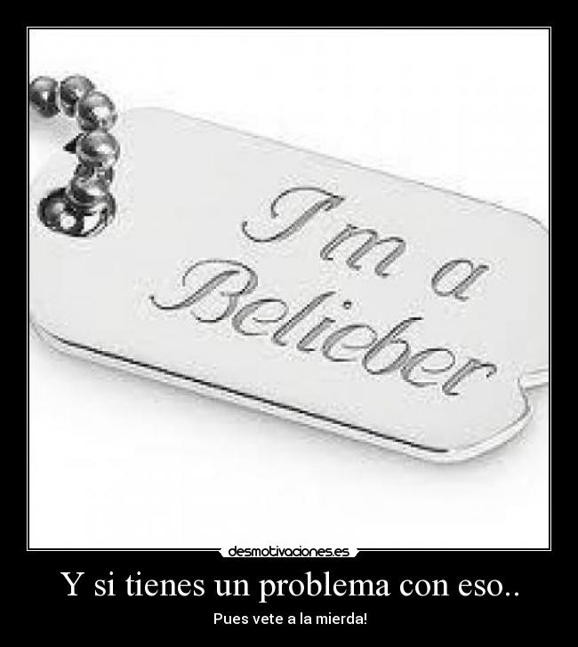 Y si tienes un problema con eso.. - Pues vete a la mierda!