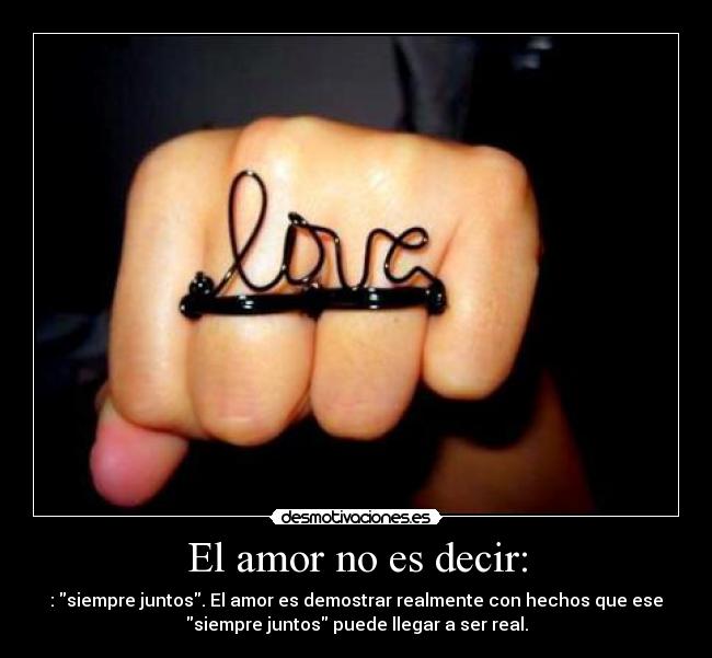 El amor no es decir: -