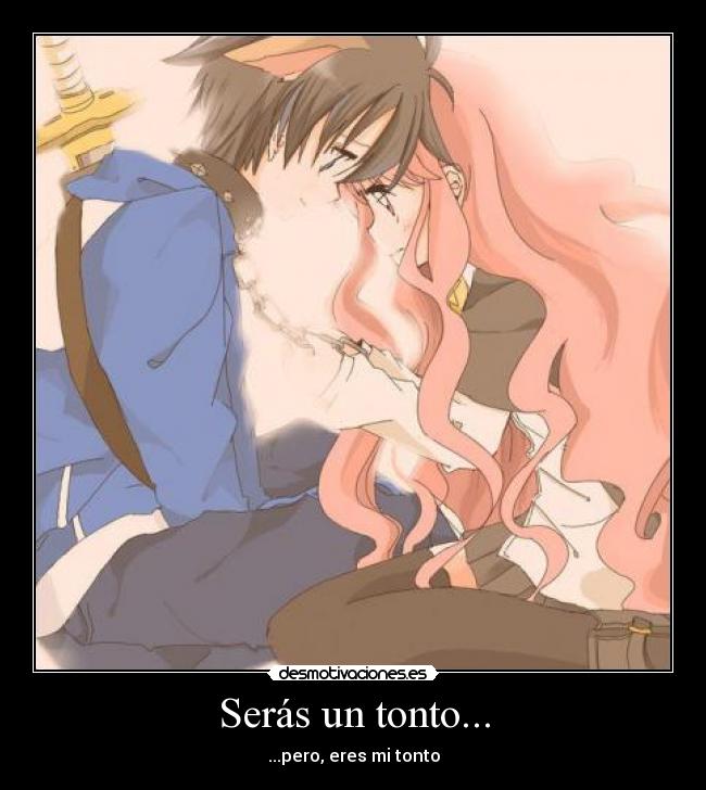 Serás un tonto... - ...pero, eres mi tonto