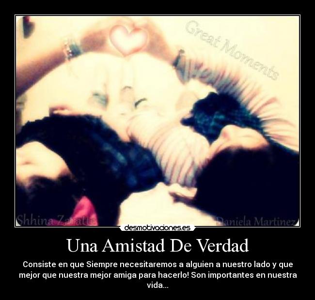 Una Amistad De Verdad - Consiste en que Siempre necesitaremos a alguien a nuestro lado y que
mejor que nuestra mejor amiga para hacerlo! Son importantes en nuestra
vida...♥