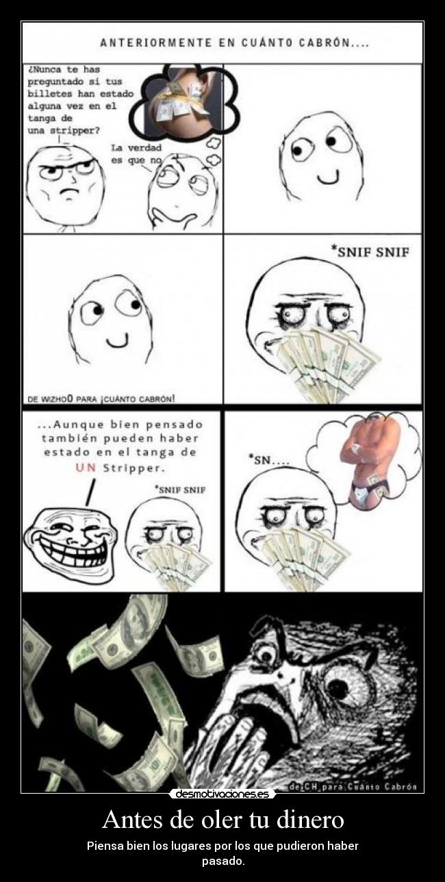 Antes de oler tu dinero - Piensa bien los lugares por los que pudieron haber
pasado.