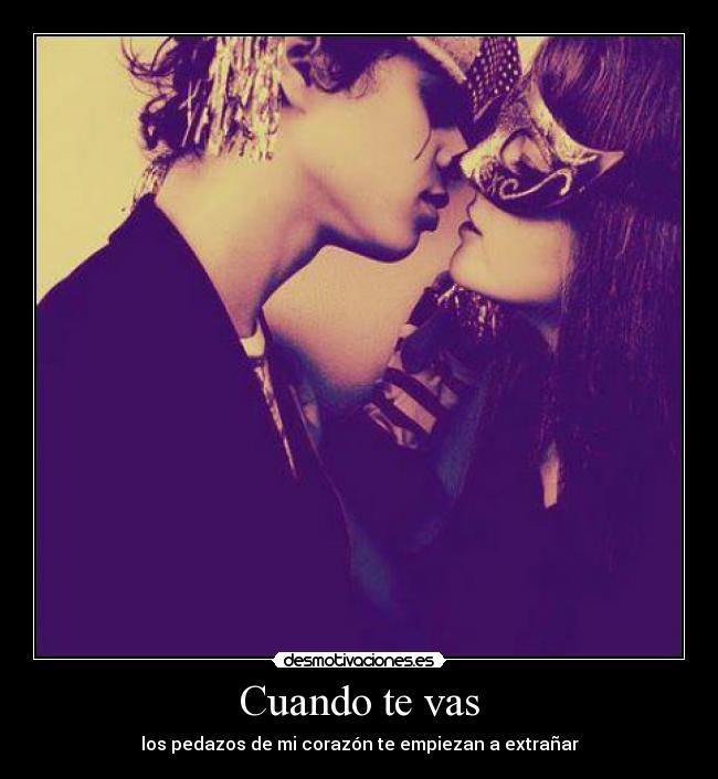 Cuando te vas - los pedazos de mi corazón te empiezan a extrañar