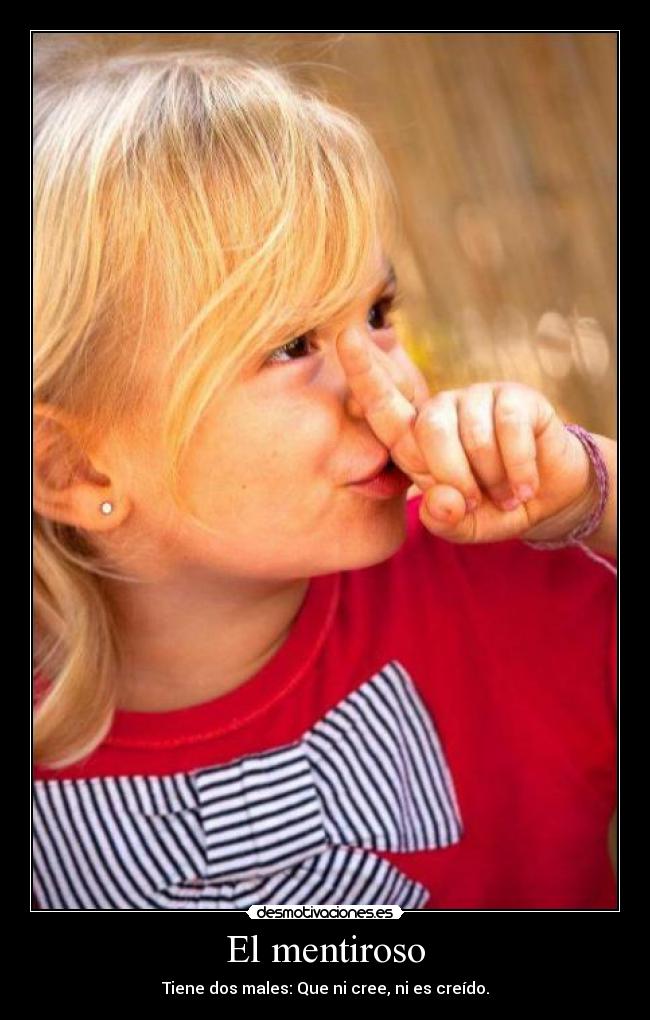 El mentiroso - Tiene dos males: Que ni cree, ni es creído.