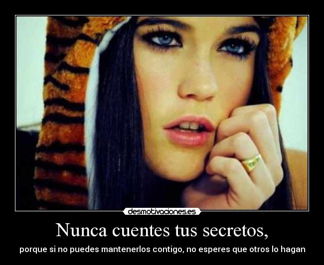 Nunca cuentes tus secretos, - porque si no puedes mantenerlos contigo, no esperes que otros lo hagan
