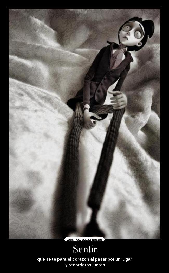 Sentir - que se te para el corazón al pasar por un lugar
y recordaros juntos