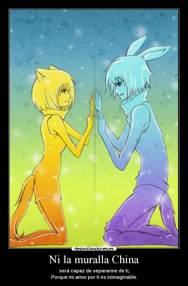 Ni la muralla China - será capaz de separarme de ti,
Porque mi amor por ti es inimaginable.