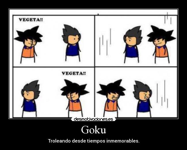 Goku - Troleando desde tiempos inmemorables.