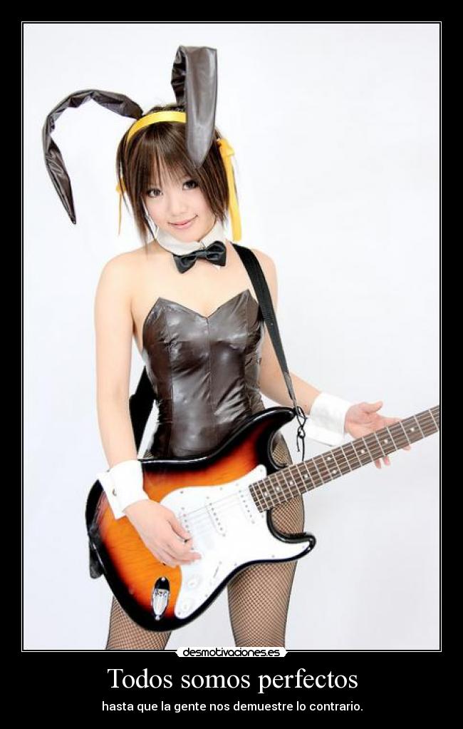 Todos somos perfectos - hasta que la gente nos demuestre lo contrario.