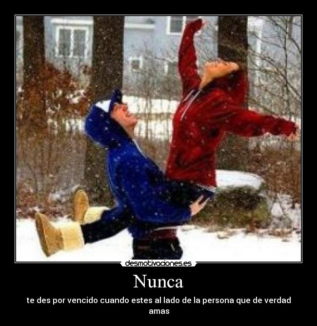 Nunca - te des por vencido cuando estes al lado de la persona que de verdad amas